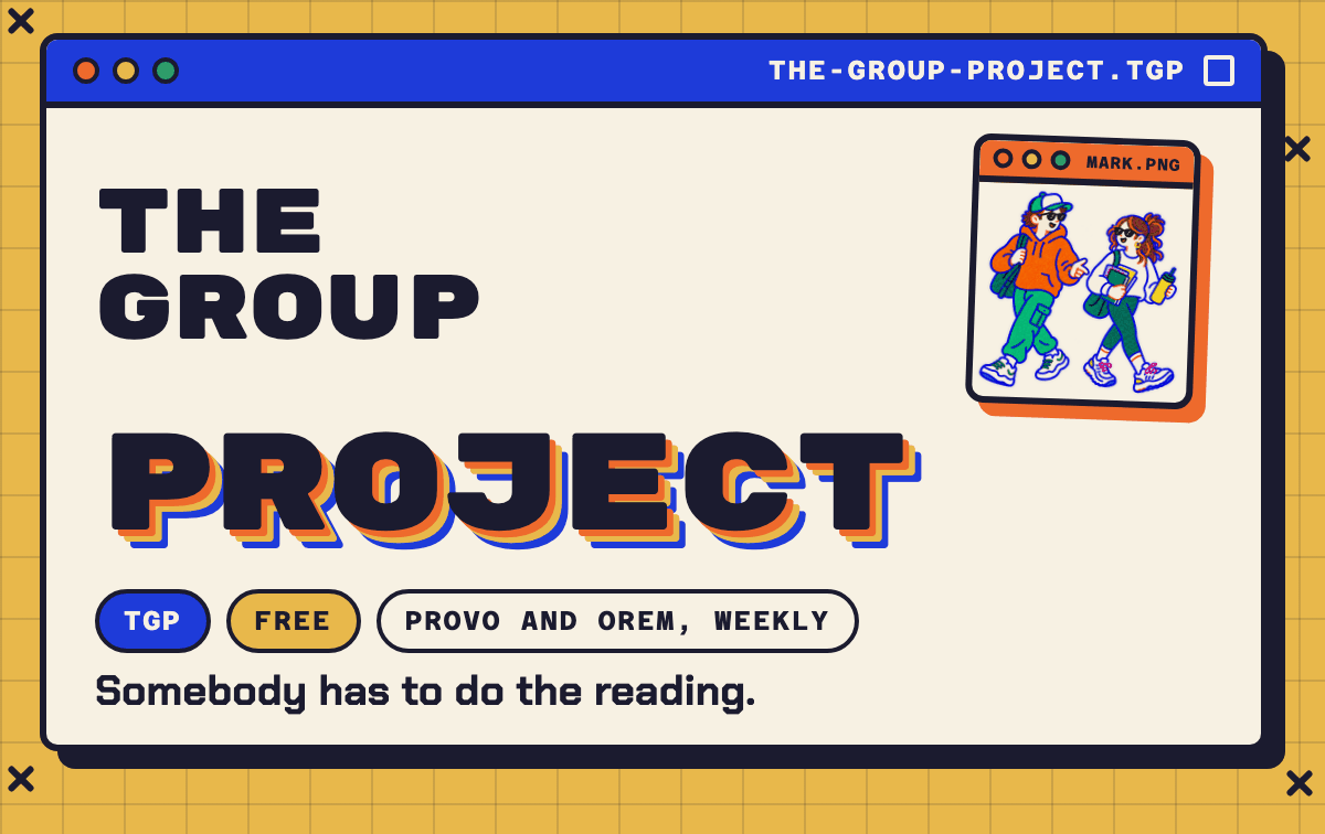 The Group Project. Provo and Orem, weekly. Somebody has to do the reading.